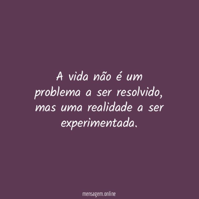 A vida não é um problema a ser resolvido