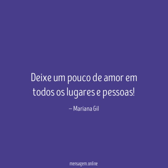 Deixe um pouco de amor em todos os lugares e pessoas