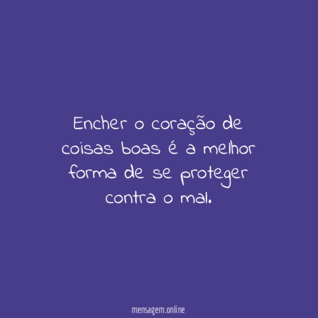 Encher o coração de coisas boas é a