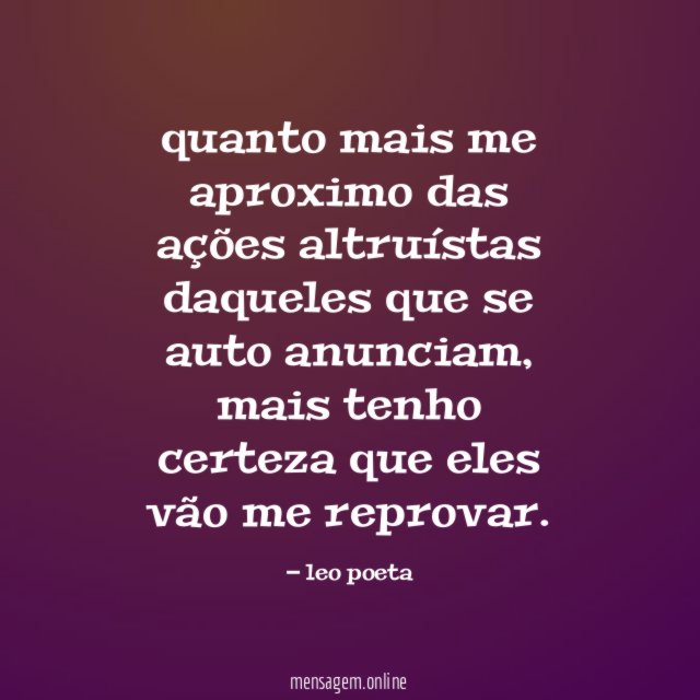 quanto mais me aproximo das ações altruístas daqueles
