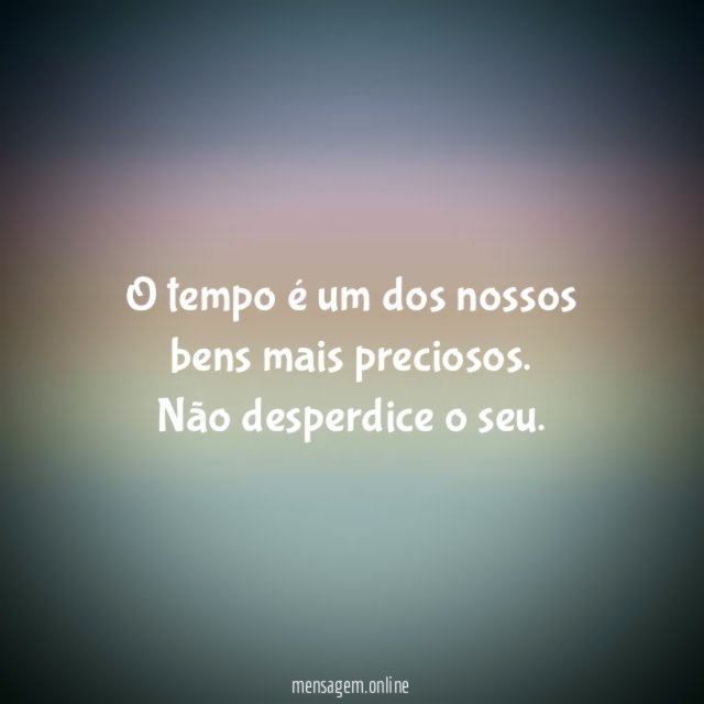 O tempo é um dos nossos bens mais preciosos
