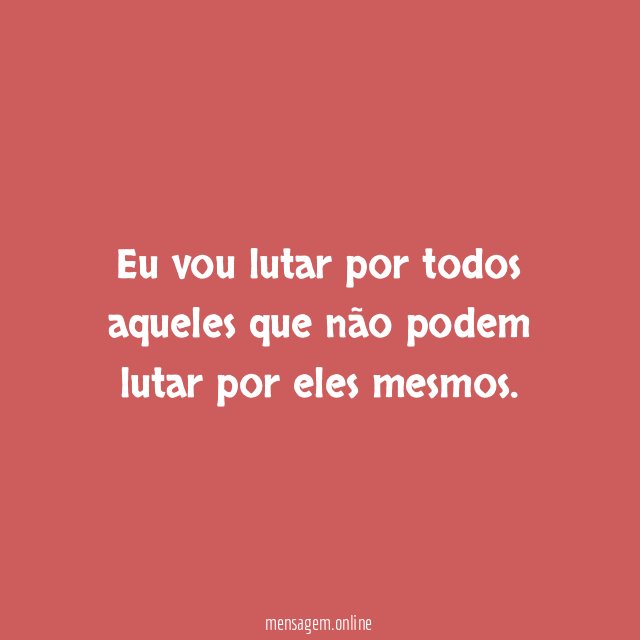 Eu vou lutar por todos aqueles que não