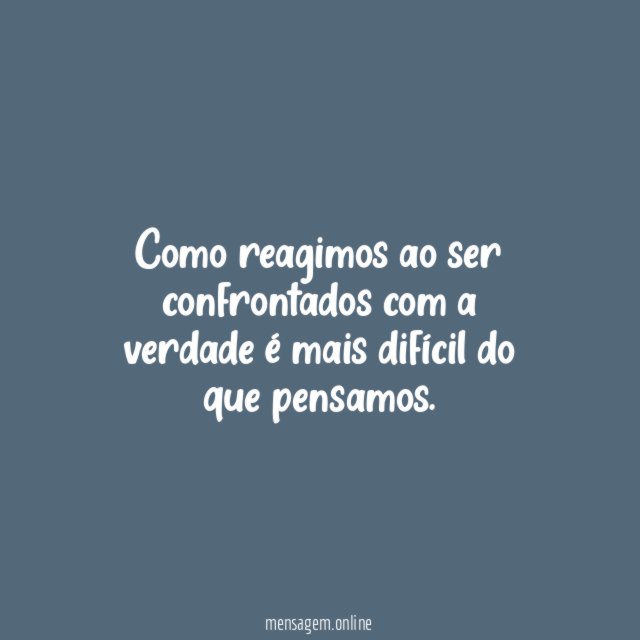 Como reagimos ao ser confrontados com a verdade