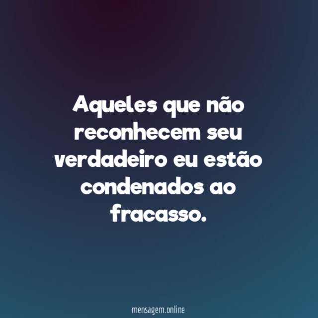 Aqueles que não reconhecem seu verdadeiro eu estão