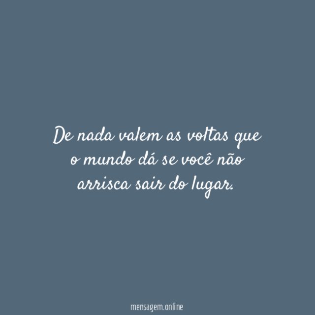 De nada valem as voltas que o mundo