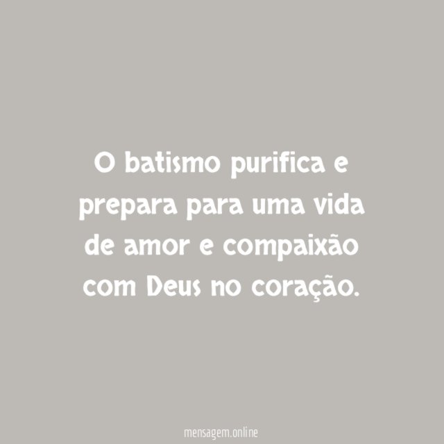O batismo purifica e prepara para uma vida