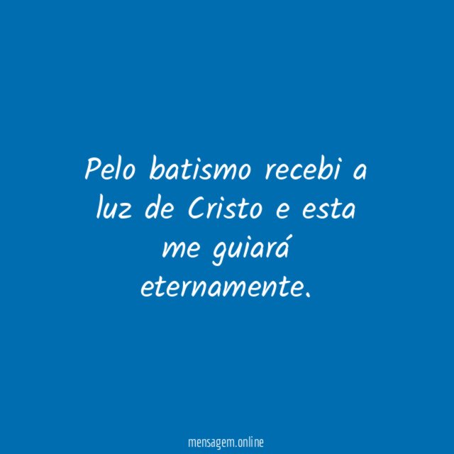 Pelo batismo recebi a luz de Cristo e esta me guiará eternamente