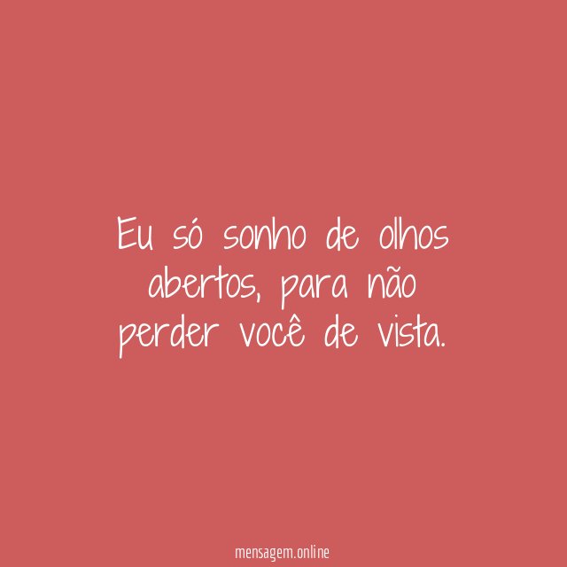 Eu só sonho de olhos abertos
