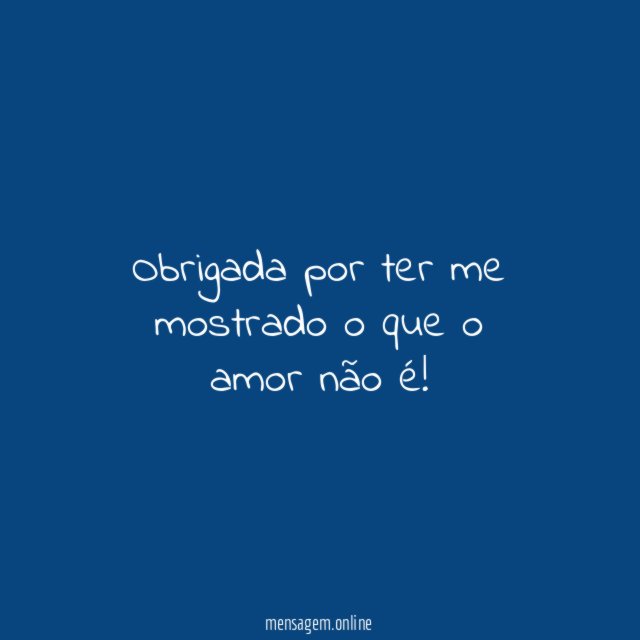 Obrigada por ter me mostrado o que o amor não é