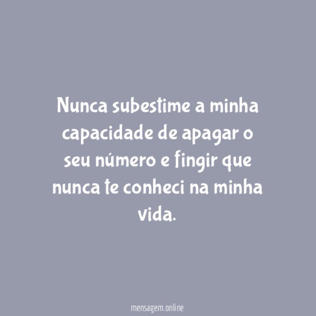 Nunca subestime a minha capacidade de apagar