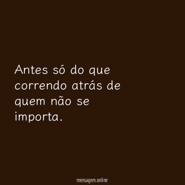Antes só do que correndo atrás de quem