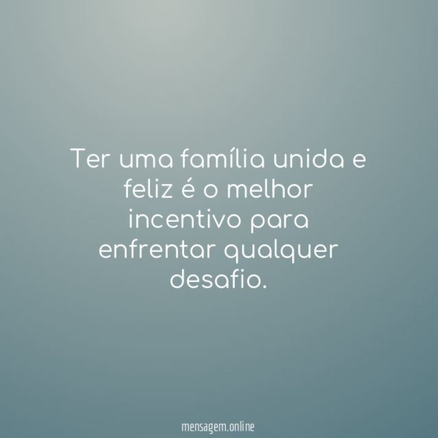 Ter uma família unida e feliz é