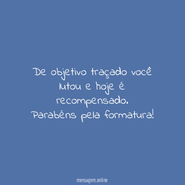 De objetivo traçado você lutou e hoje é recompensado