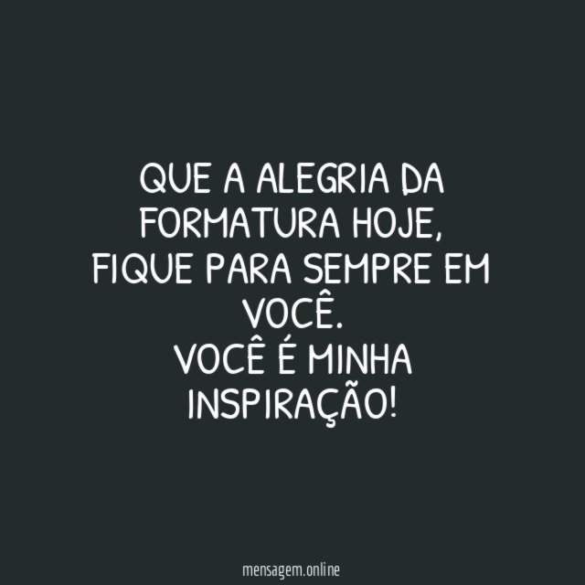 Que a alegria da formatura hoje