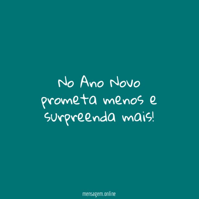 No Ano Novo prometa menos e surpreenda mais