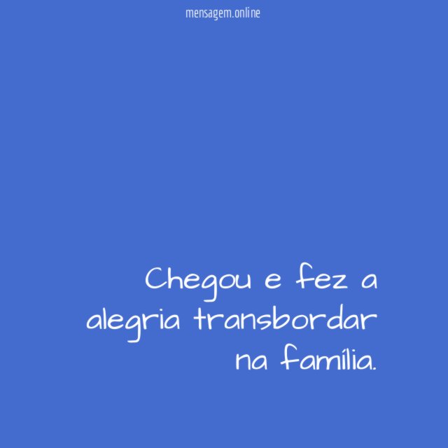 Chegou e fez a alegria transbordar na família