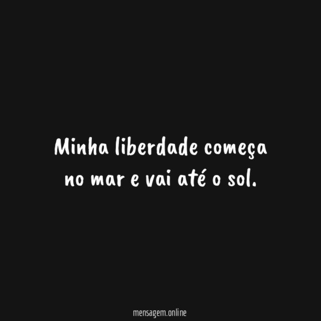 Minha liberdade começa no mar e vai até o sol