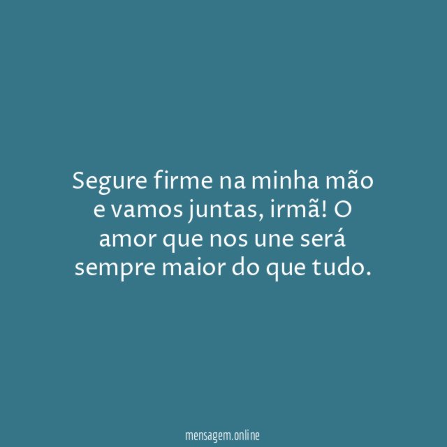 Segure firme na minha mão e vamos juntas
