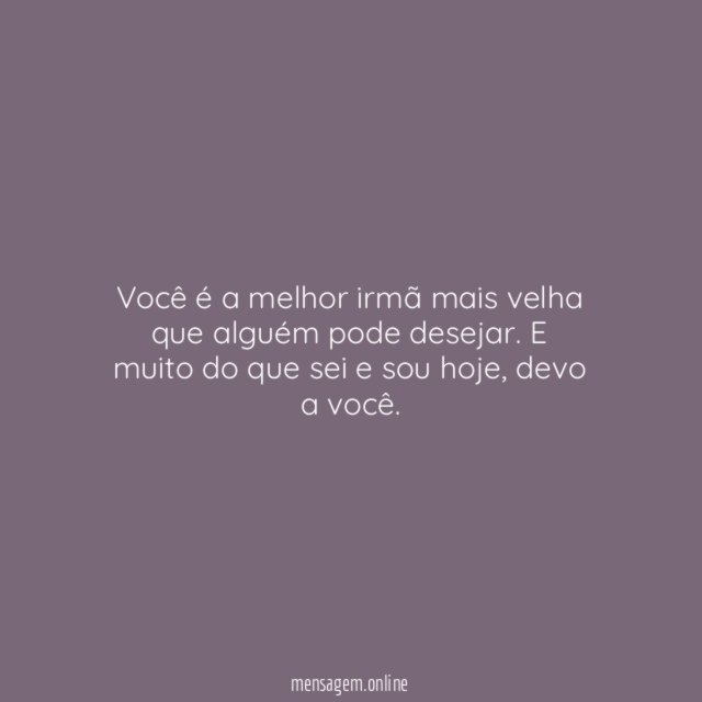 Você é a melhor irmã mais velha que alguém pode desejar