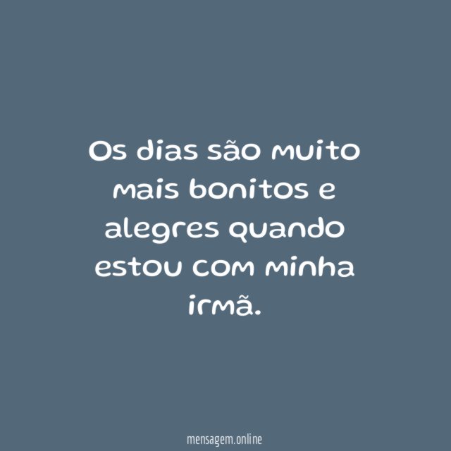 Os dias são muito mais bonitos e alegres