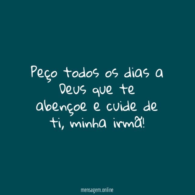 Peço todos os dias a Deus que te