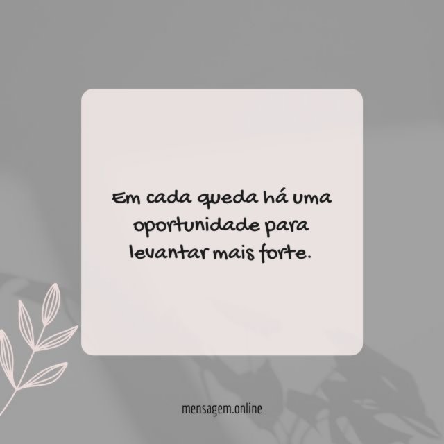 Em cada queda há uma oportunidade para levantar mais forte