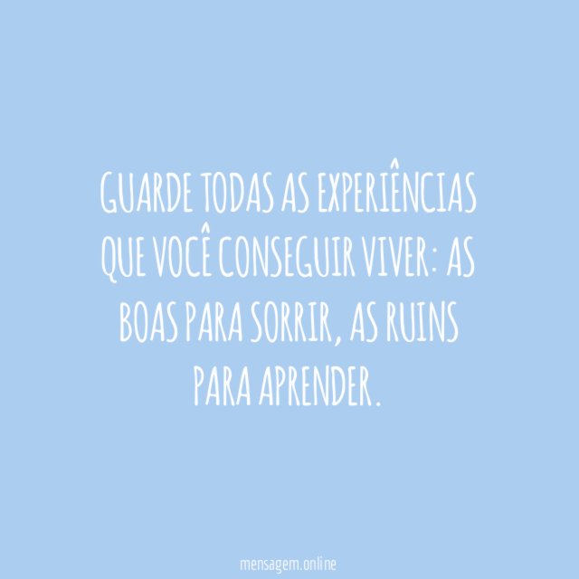 Guarde todas as experiências que você conseguir viver