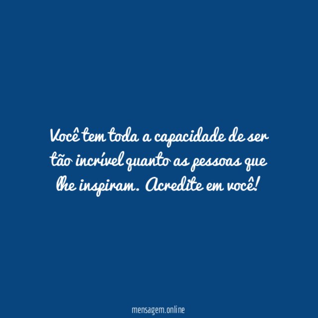 Você tem toda a capacidade de ser tão