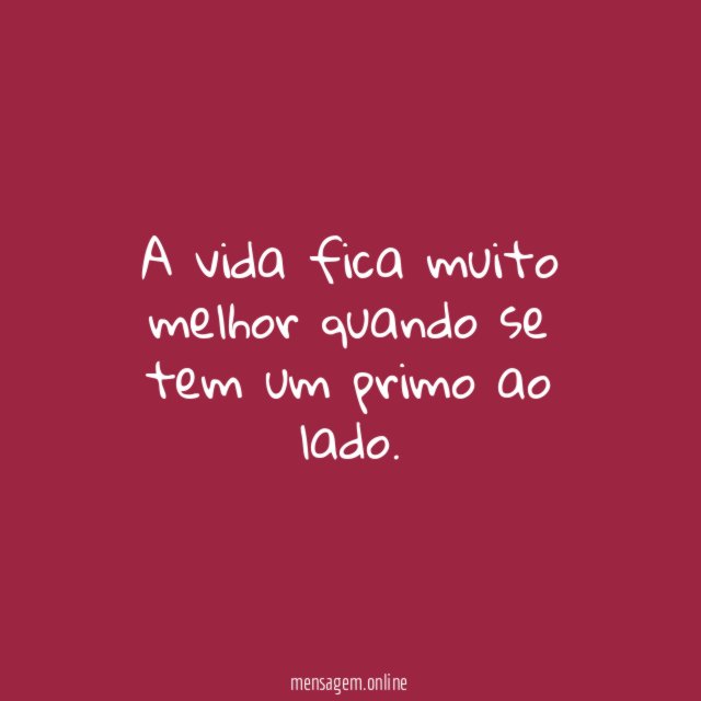 A vida fica muito melhor quando se tem um primo ao lado