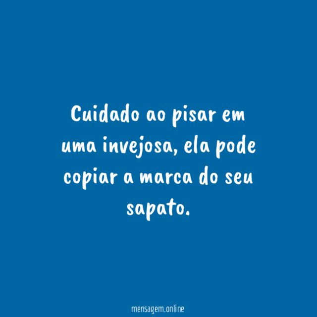 Cuidado ao pisar em uma invejosa