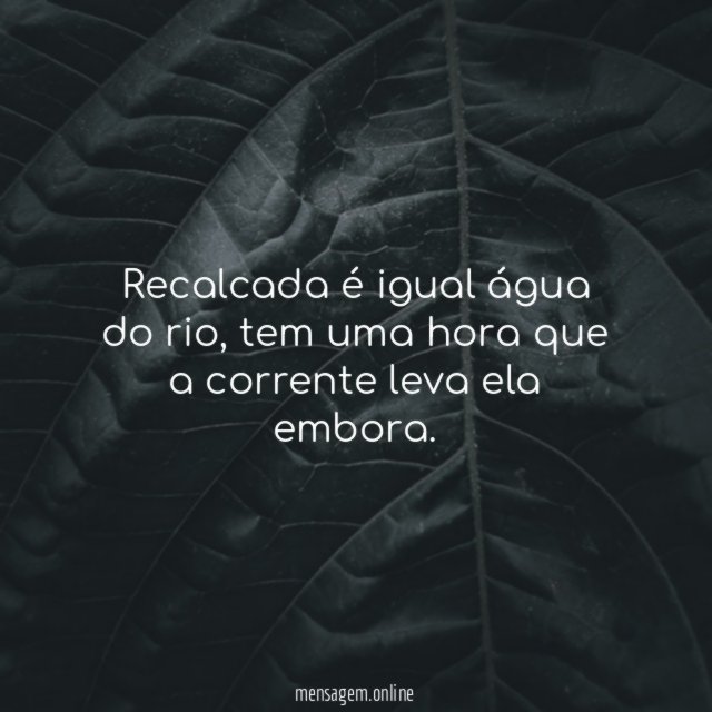 Recalcada é igual água do rio