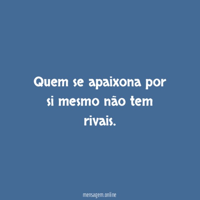 Quem se apaixona por si mesmo não tem rivais