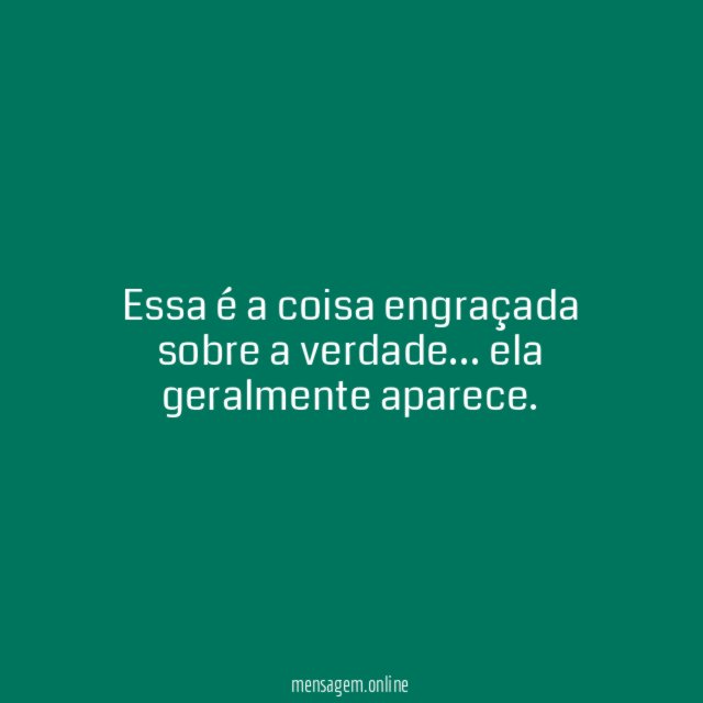 Essa é a coisa engraçada sobre a verdade