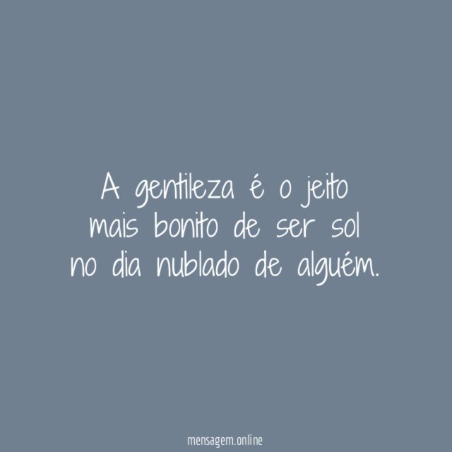 A gentileza é o jeito mais bonito de