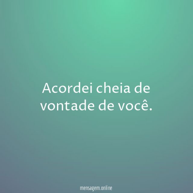 Acordei cheia de vontade de você