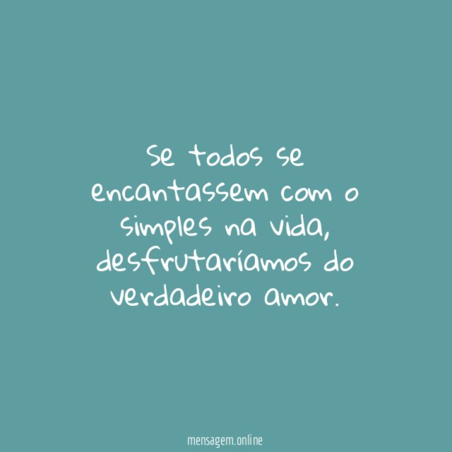 Se todos se encantassem com o simples na vida