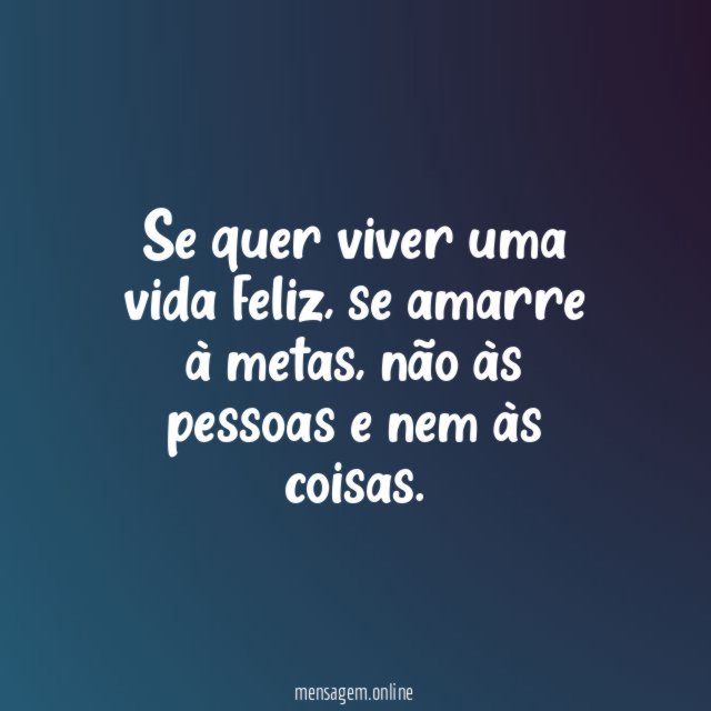 Se quer viver uma vida feliz