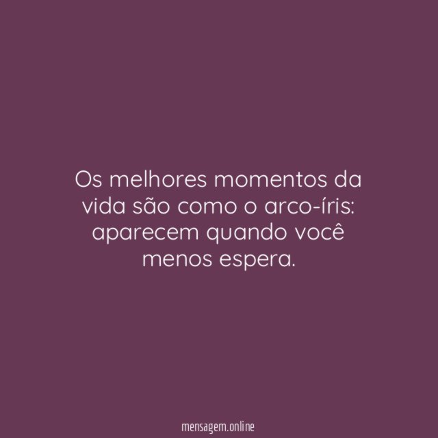 Os melhores momentos da vida são como o arco-íris