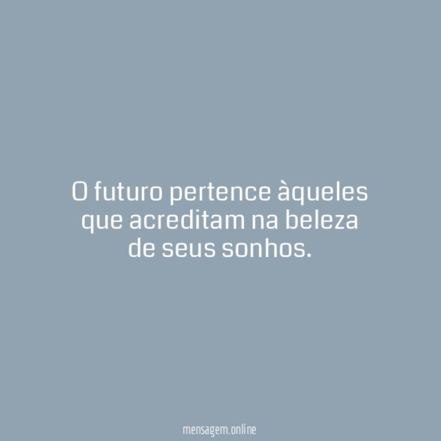 O futuro pertence àqueles que acreditam na beleza de seus sonhos