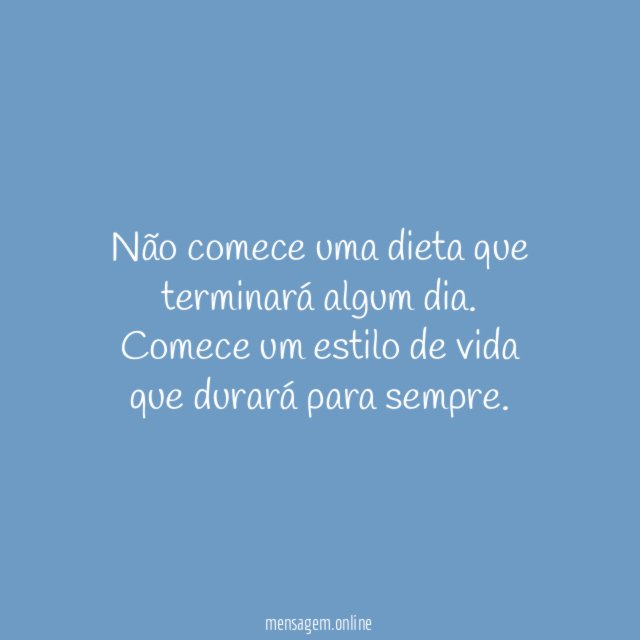 Não comece uma dieta que terminará algum dia