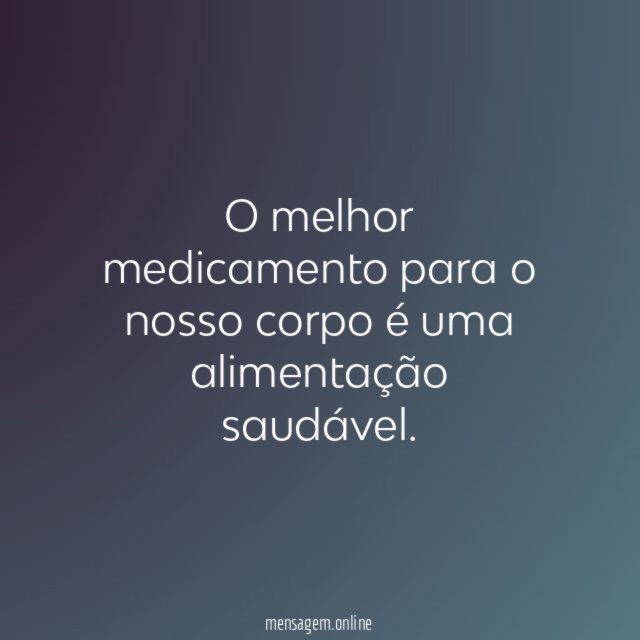 O melhor medicamento para o nosso corpo é uma alimentação saudável
