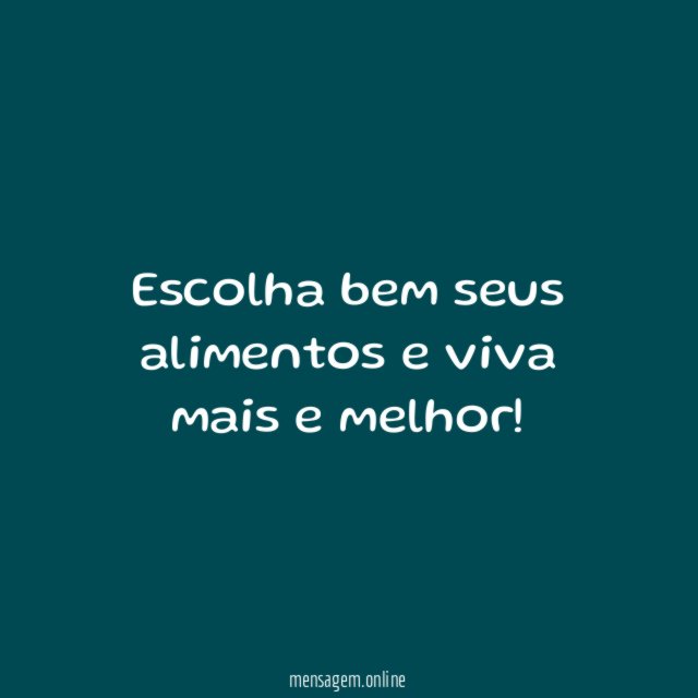 Escolha bem seus alimentos e viva mais e melhor