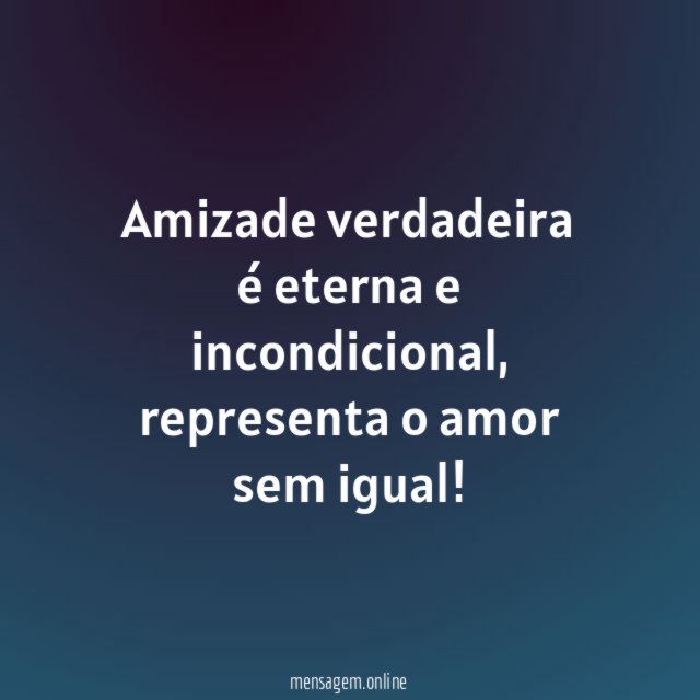 Amizade verdadeira é eterna e incondicional