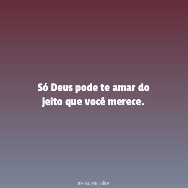 Só Deus pode te amar do jeito que você merece