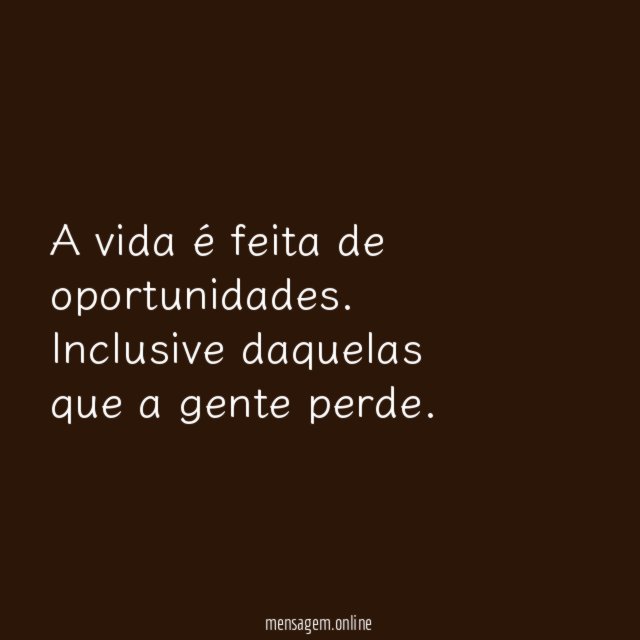 A vida é feita de oportunidades