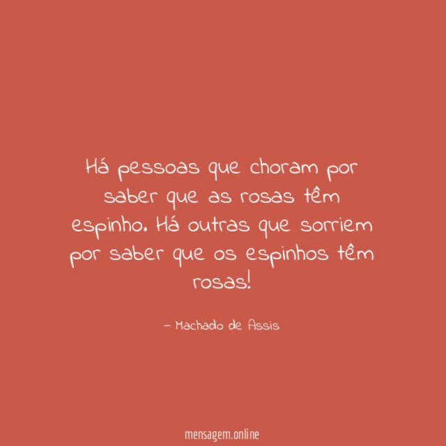 Há pessoas que choram por saber que as rosas têm espinho