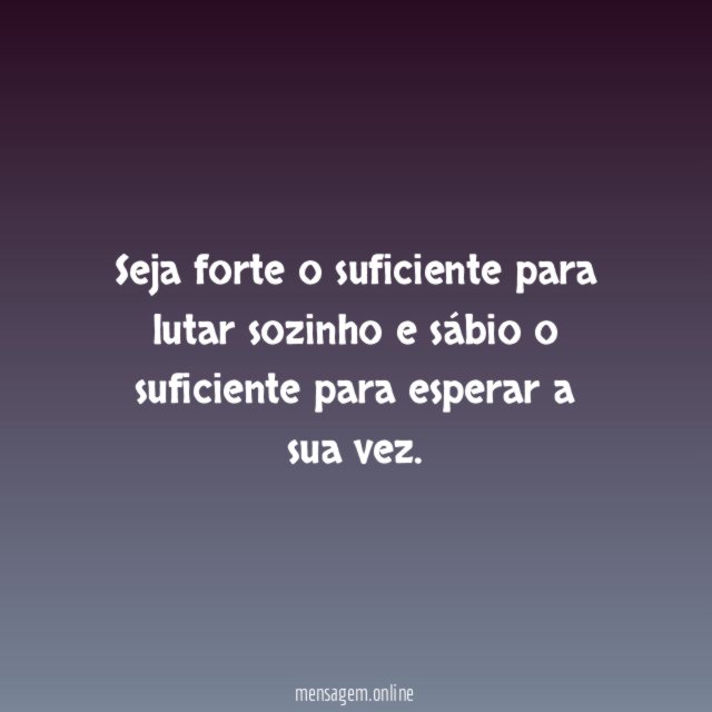 Seja forte o suficiente para lutar sozinho