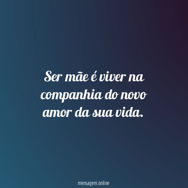 Ser mãe é viver na companhia do novo amor da sua vida