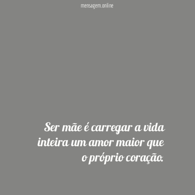 Ser mãe é carregar a vida inteira um
