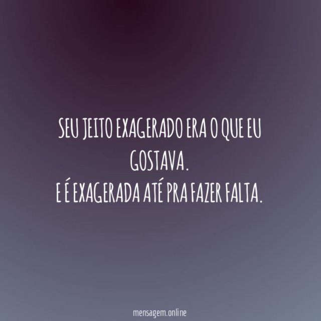 Seu jeito exagerado era o que eu gostava